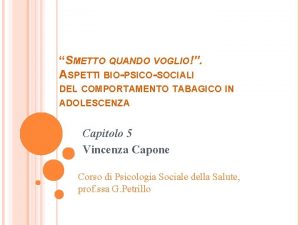 SMETTO QUANDO VOGLIO ASPETTI BIOPSICOSOCIALI DEL COMPORTAMENTO TABAGICO