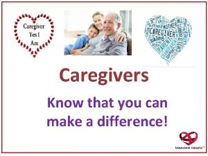 Caregivers Know that you can make a difference