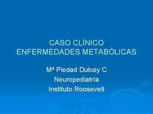 CASO CLNICO ENFERMEDADES METABLICAS M Piedad Dulcey C