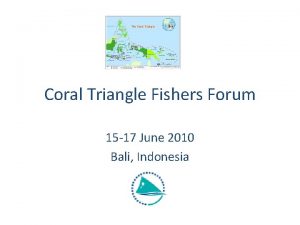 Coral Triangle Fishers Forum 15 17 June 2010