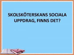 SKOLSKTERSKANS SOCIALA UPPDRAG FINNS DET Solbackeskolan Elever Skollagen