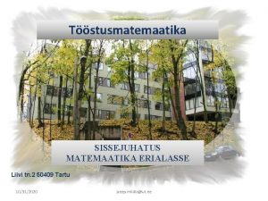 Tstusmatemaatika SISSEJUHATUS MATEMAATIKA ERIALASSE Liivi tn 2 50409