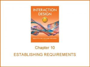 Chapter 10 ESTABLISHING REQUIREMENTS Overvie w The importance