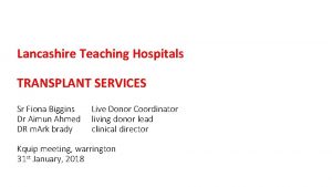 Lancashire Teaching Hospitals TRANSPLANT SERVICES Sr Fiona Biggins