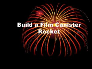 Build a Film Canister Rocket What you will