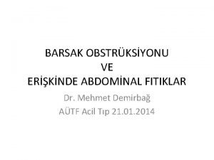 BARSAK OBSTRKSYONU VE ERKNDE ABDOMNAL FITIKLAR Dr Mehmet