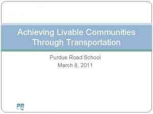 Achieving Livable Communities Through Transportation Purdue Road School