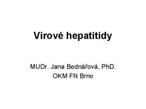 Virov hepatitidy MUDr Jana Bednov Ph D OKM