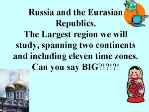 Russia and the Eurasian Republics The Largest region