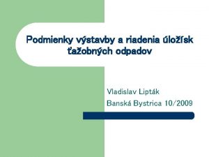 Podmienky vstavby a riadenia losk aobnch odpadov Vladislav