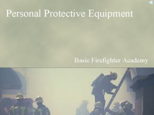 Personal Protective Equipment Basic Firefighter Academy Component Overview