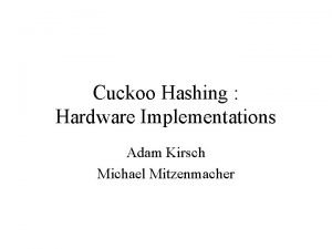 Cuckoo Hashing Hardware Implementations Adam Kirsch Michael Mitzenmacher