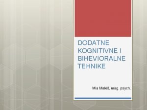 DODATNE KOGNITIVNE I BIHEVIORALNE TEHNIKE Mia Male mag