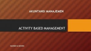 AKUNTANSI MANAJEMEN ACTIVITY BASED MANAGEMENT HANSEN MOWEN ACTIVITY