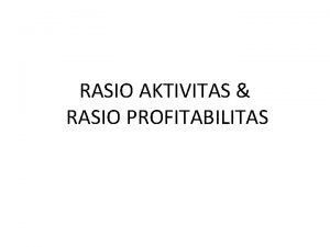 RASIO AKTIVITAS RASIO PROFITABILITAS 3 RASIO AKTIVITAS Rasio