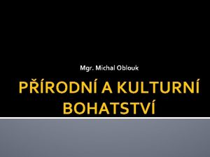 Mgr Michal Oblouk PRODN A KULTURN BOHATSTV PRODN
