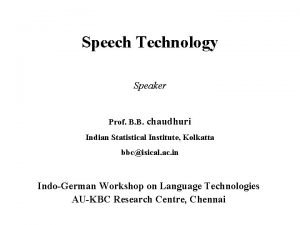 Speech Technology Speaker Prof B B chaudhuri Indian