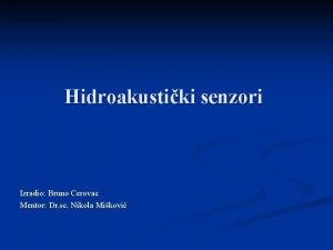 Hidroakustiki senzori Izradio Bruno Cerovac Mentor Dr sc