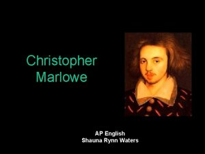 Christopher Marlowe AP English Shauna Rynn Waters Bio