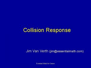 Collision Response Jim Van Verth jimessentialmath com Essential