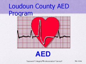 Loudoun County AED Program AED Teamwork Integrity1 Professionalism