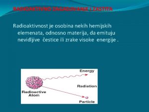 RADIOAKTIVNO ZAGADJIVANJE I ZASTITA Radioaktivnost je osobina nekih