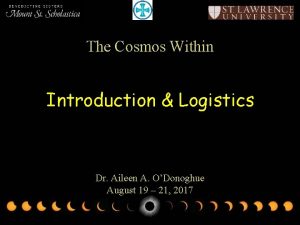 The Cosmos Within Introduction Logistics Dr Aileen A