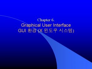 Chapter 6 Graphical User Interface GUI X GUI Chapter 6 Graphical User Interface GUI X GUI
