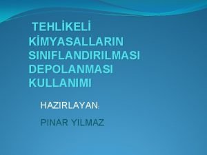 TEHLKEL KMYASALLARIN SINIFLANDIRILMASI DEPOLANMASI KULLANIMI HAZIRLAYAN PINAR YILMAZ