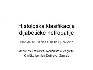 Histoloka klasifikacija dijabetike nefropatije Prof dr sc Danica