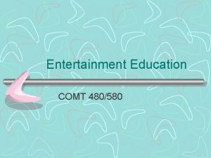 Entertainment Education COMT 480580 Overview Definitions Background Examples