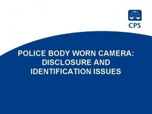 POLICE BODY WORN CAMERA DISCLOSURE AND IDENTIFICATION ISSUES