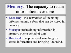 Memory The capacity to retain information over time
