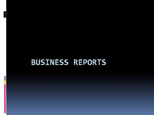BUSINESS REPORTS Business Reports A business report may
