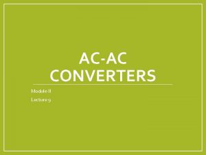 ACAC CONVERTERS Module II Lecture 9 ACAC Voltage