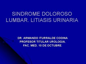 SINDROME DOLOROSO LUMBAR LITIASIS URINARIA DR ARMANDO ITURRALDE
