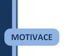 MOTIVACE MOTIVACE obecn Motivace z lat movere hbat