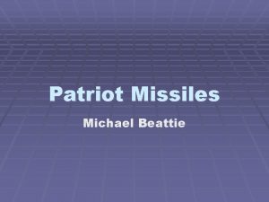 Patriot Missiles Michael Beattie Overview Sophisticated guided missile