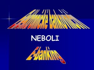 NEBOLI Pojem elektronick bankovnictv Podstatou je elektronick jednn