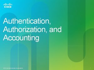Authentication Authorization and Accounting 2012 Cisco andor its