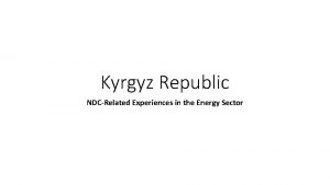 Kyrgyz Republic NDCRelated Experiences in the Energy Sector