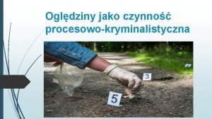 Ogldziny jako czynno procesowokryminalistyczna Czynno procesowokryminalistyczna Charakter procesowy