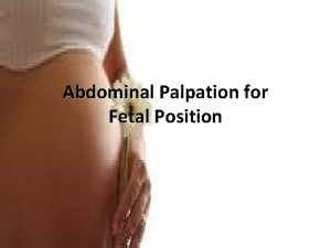 Abdominal Palpation for Fetal Position Purpose 1 Determine