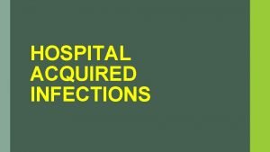 HOSPITAL ACQUIRED INFECTIONS Prepared by Satish Kumar Mahapatra