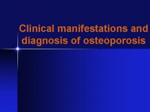 Clinical manifestations and diagnosis of osteoporosis INTRODUCTION Osteoporosis