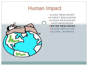 Human Impact l LAND RESOURCES l FOREST RESOURCES