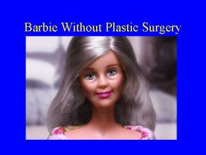 Barbie Without Plastic Surgery Plastic and Reconstructive Surgery
