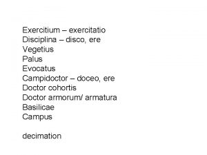 Exercitium exercitatio Disciplina disco ere Vegetius Palus Evocatus