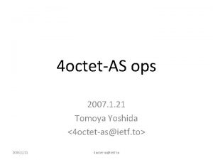 4 octetAS ops 2007 1 21 Tomoya Yoshida