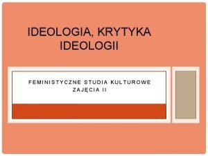 IDEOLOGIA KRYTYKA IDEOLOGII FEMINISTYCZNE STUDIA KULTUROWE ZAJCIA II